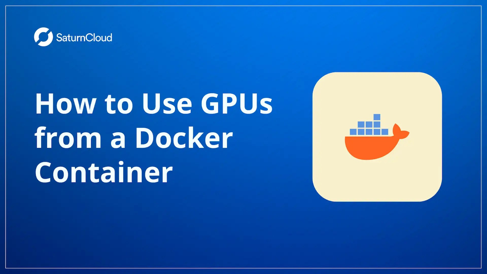 How to Use GPUs from a Docker Container Saturn Cloud Blog