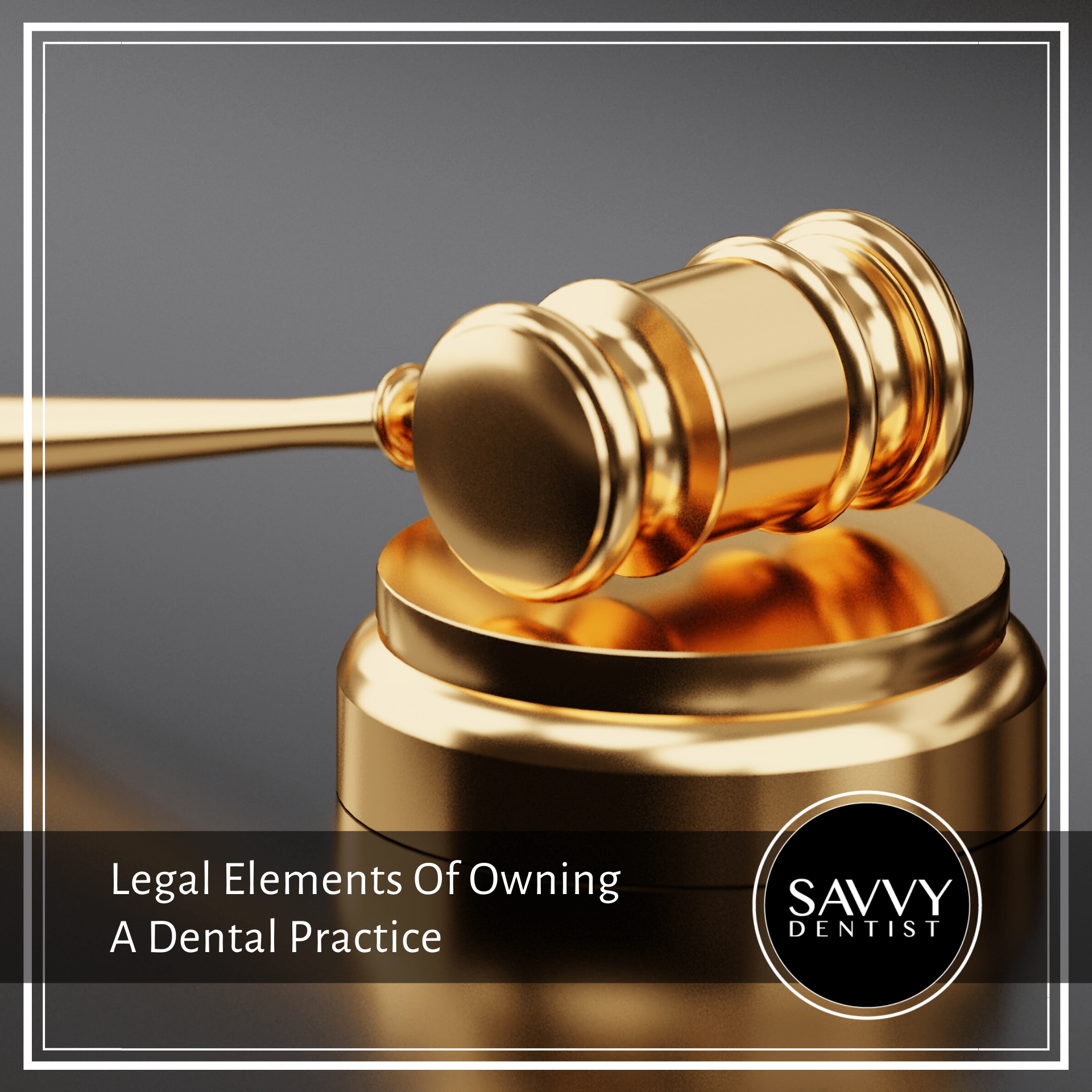 Legal Elements Of Owning A Dental Practice Savvy Dentist