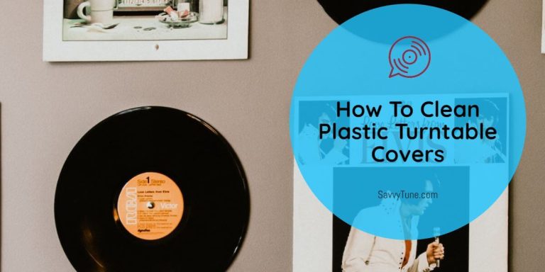 How To Clean Plastic Turntable Covers - 6 Simple Steps