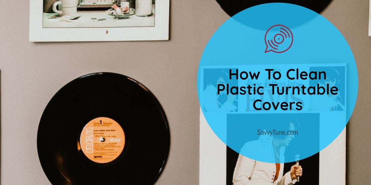 How To Clean Plastic Turntable Covers 6 Simple Steps