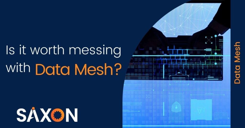 Is it worth messing with Data Mesh? Saxon Data Mesh Architecture
