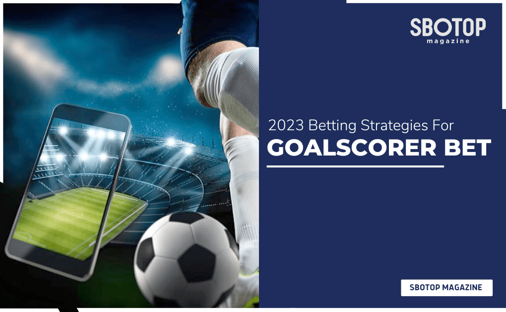 Betting Strategies For Goalscorer Bet