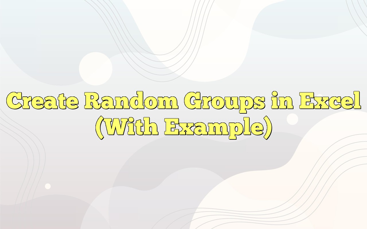 Create Random Groups In Excel (With Example)