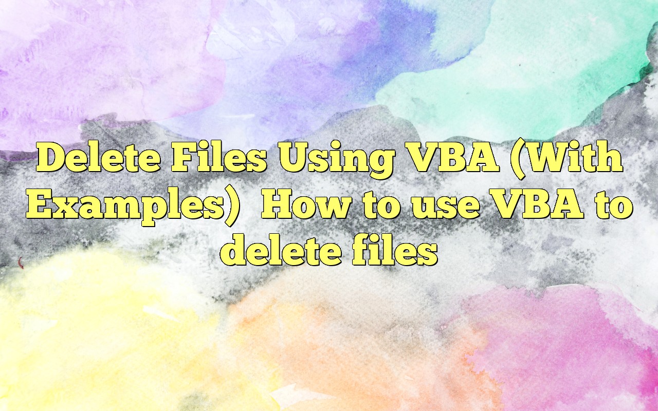 Delete Files Using VBA (With Examples) How To Use VBA To Delete Files