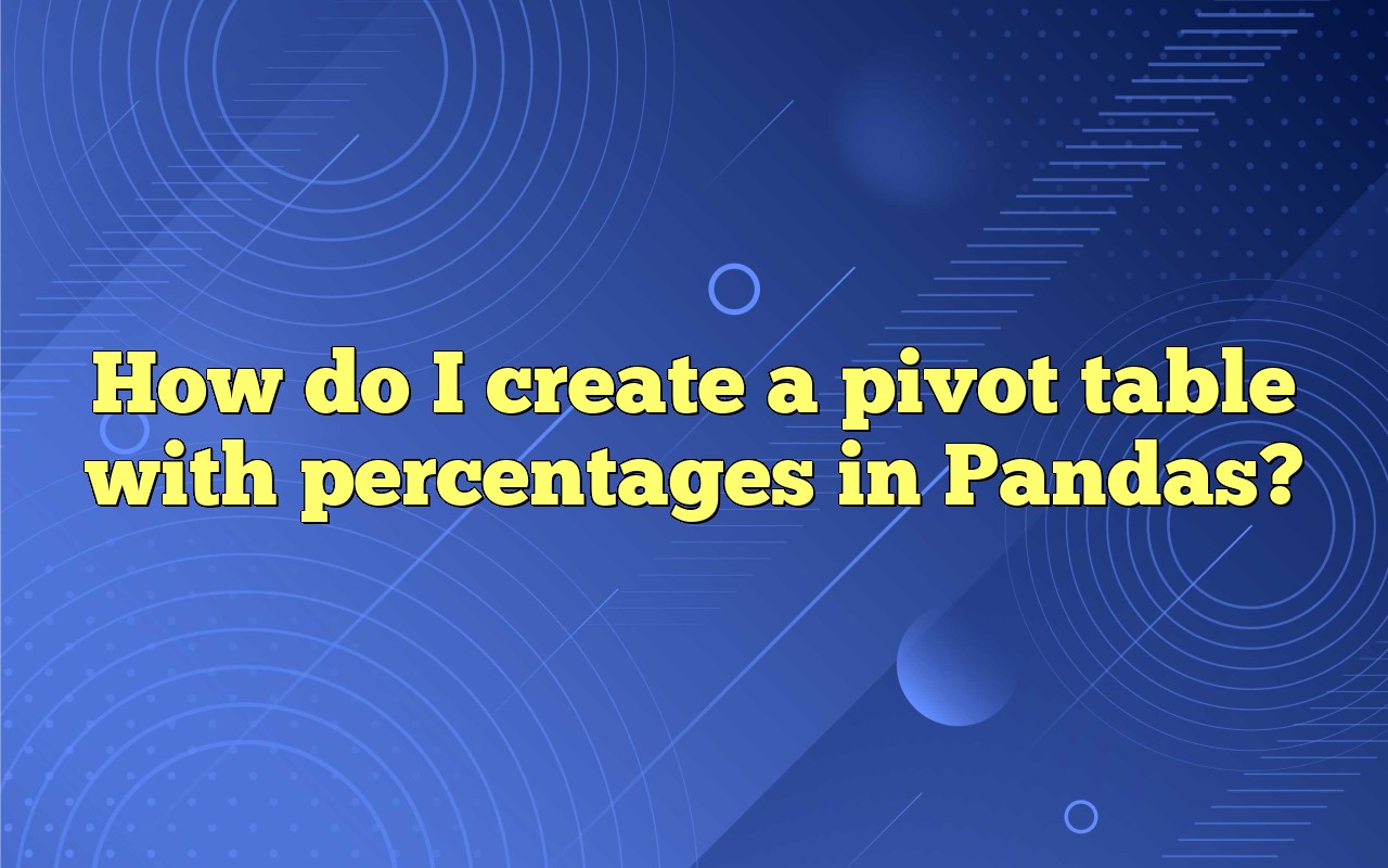 How Do I Create A Pivot Table With Percentages In Pandas?