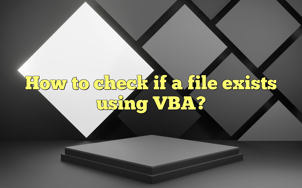 How To Check If A File Exists Using VBA?