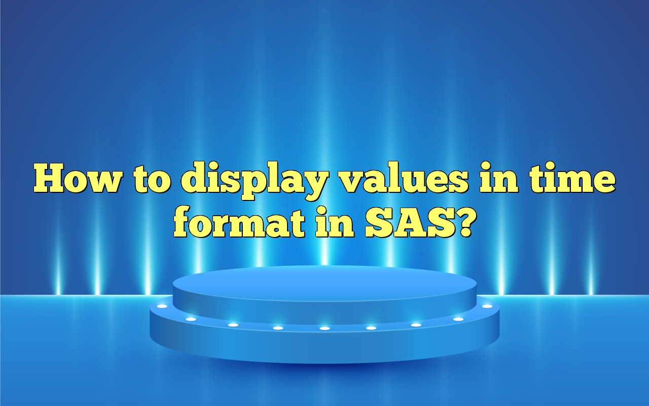 How To Display Values In Time Format In SAS?