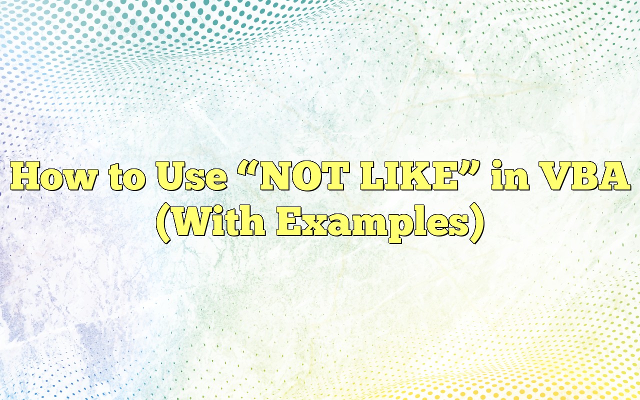 How To Use “NOT LIKE” In VBA (With Examples)