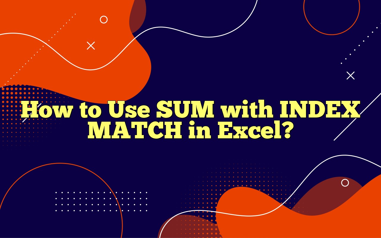 How To Use SUM With INDEX MATCH In Excel?