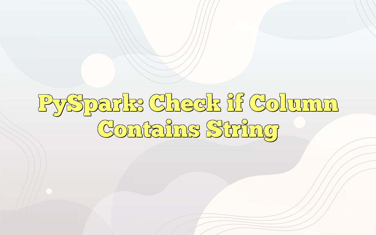 PySpark Check If Column Contains String