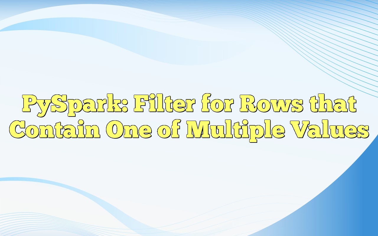 PySpark Filter For Rows That Contain One Of Multiple Values