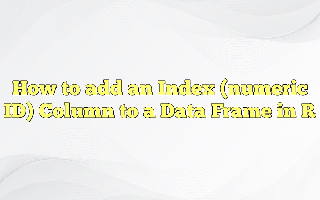 How To Add An Index (numeric ID) Column To A Data Frame In R