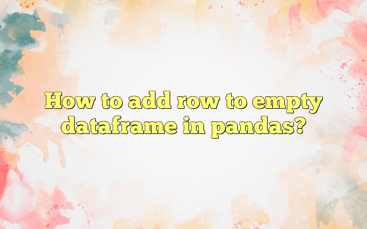 How To Add Row To Empty Dataframe In Pandas?
