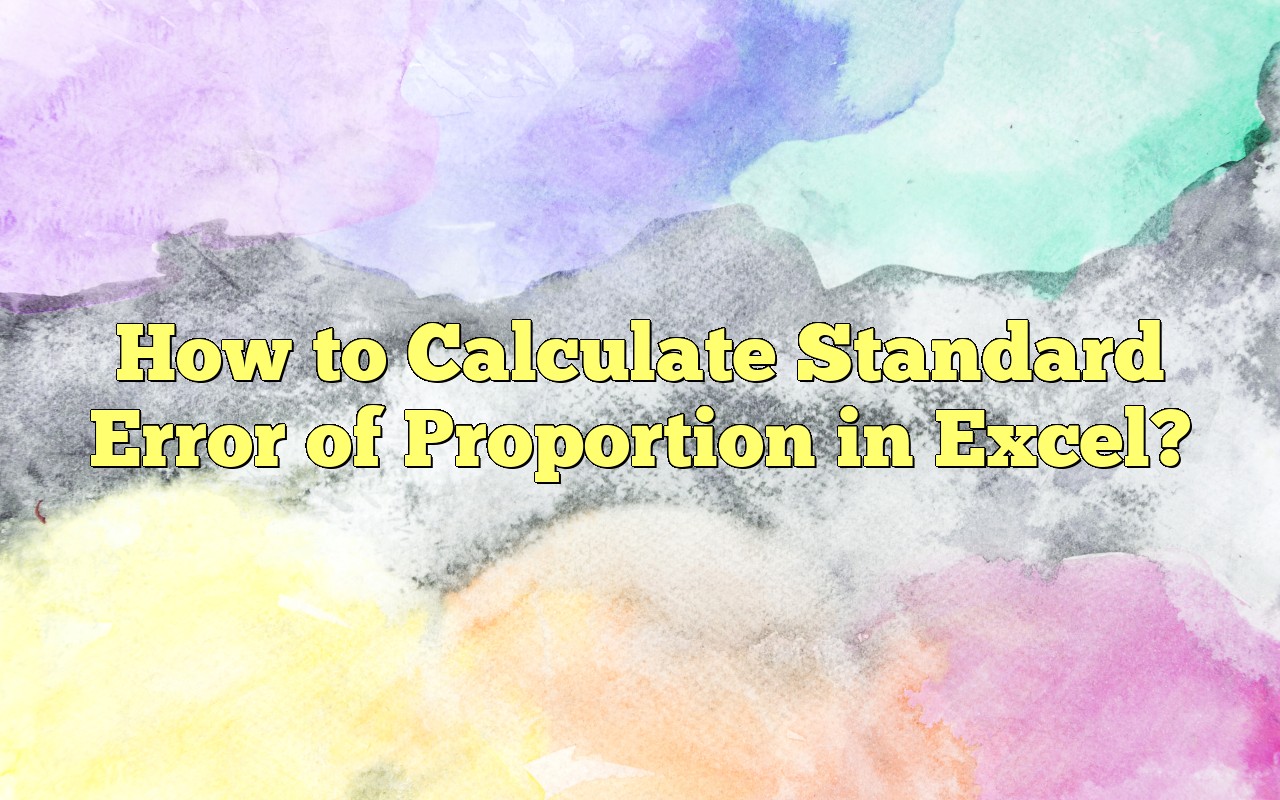 How To Calculate Standard Error Of Proportion In Excel?