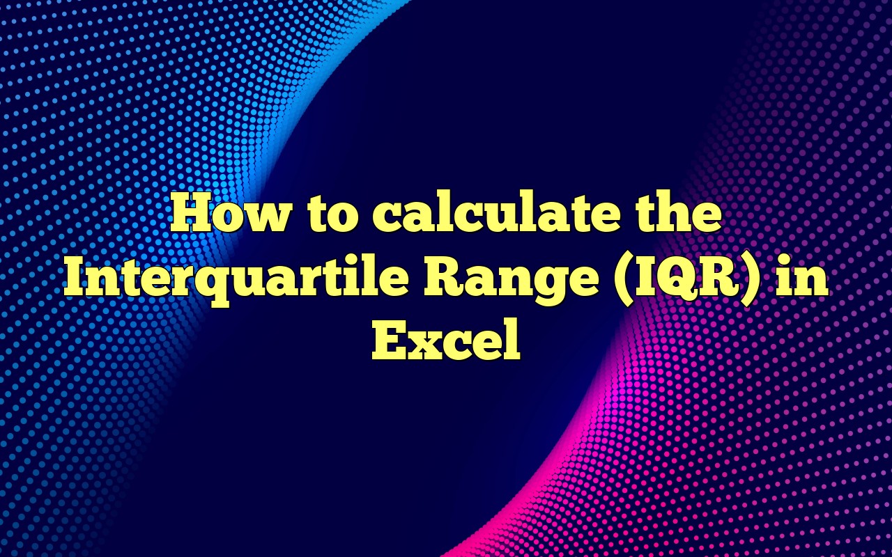 How To Calculate The Interquartile Range (IQR) In Excel