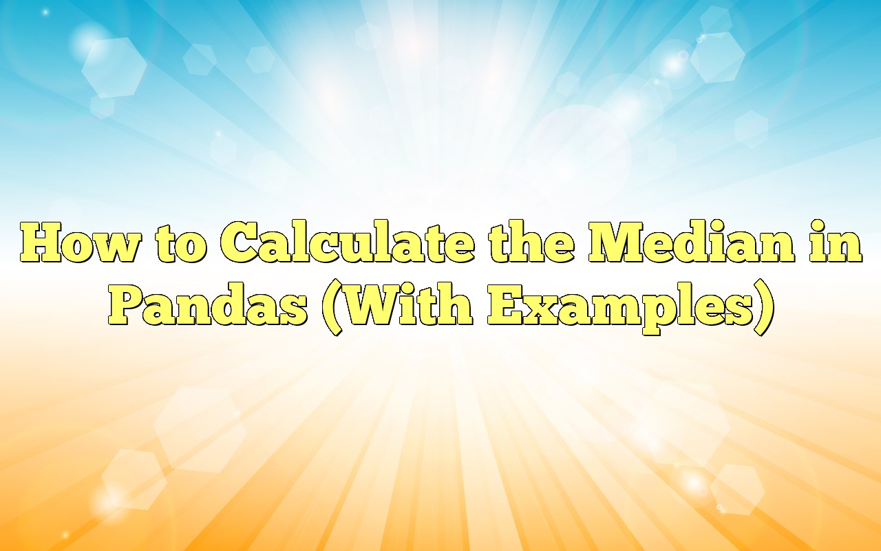 How To Calculate The Median In Pandas (With Examples)
