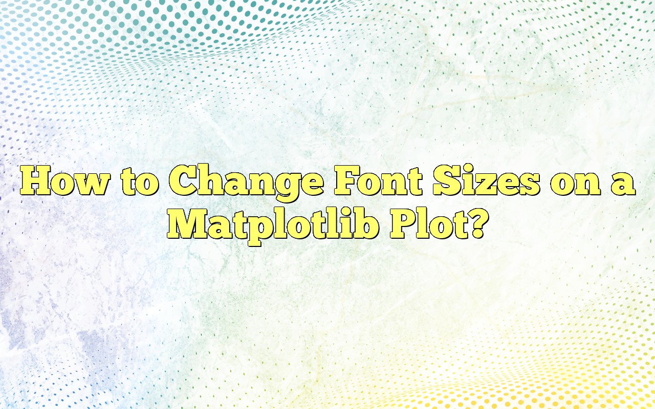 How To Change Font Sizes On A Matplotlib Plot?