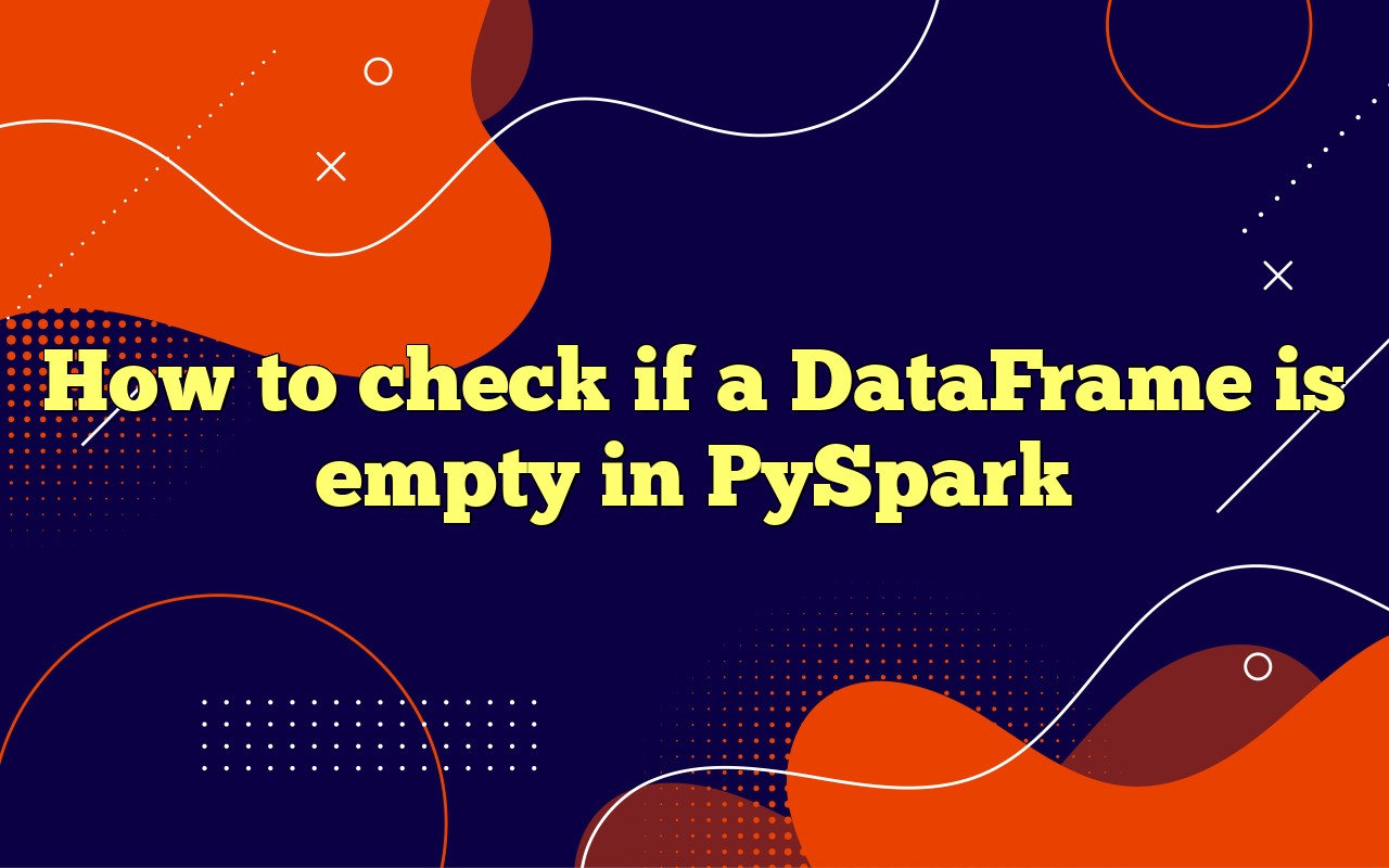 How To Check If A DataFrame Is Empty In PySpark