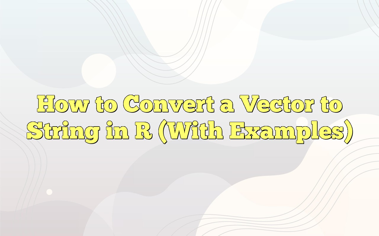 How To Convert A Vector To String In R (With Examples)