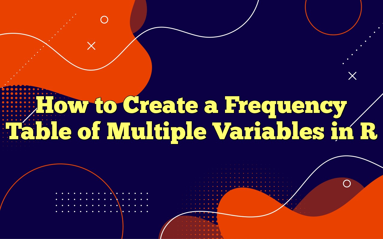How To Create A Frequency Table Of Multiple Variables In R