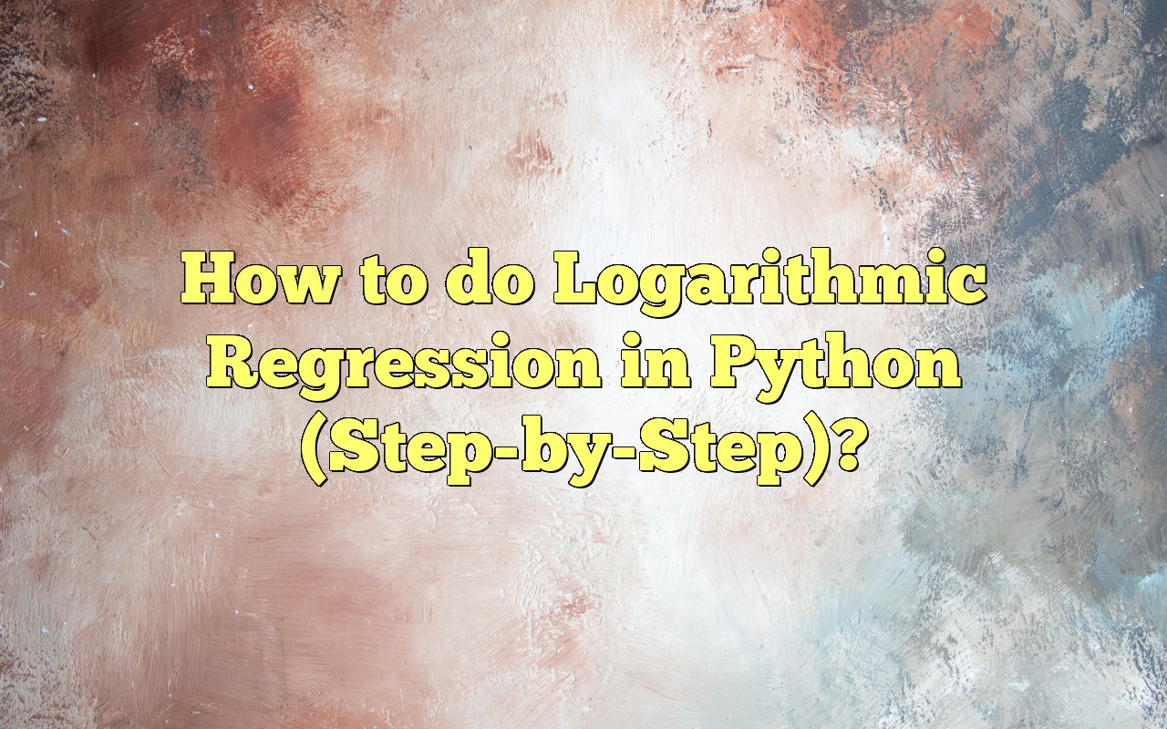 How To Do Logarithmic Regression In Python (StepbyStep)?