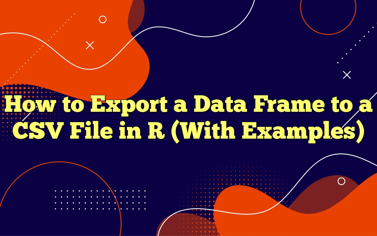 How To Export A Data Frame To A CSV File In R (With Examples)