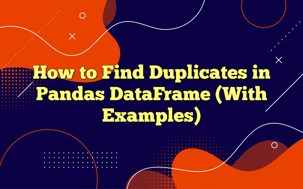 How To Find Duplicates In Pandas DataFrame (With Examples)