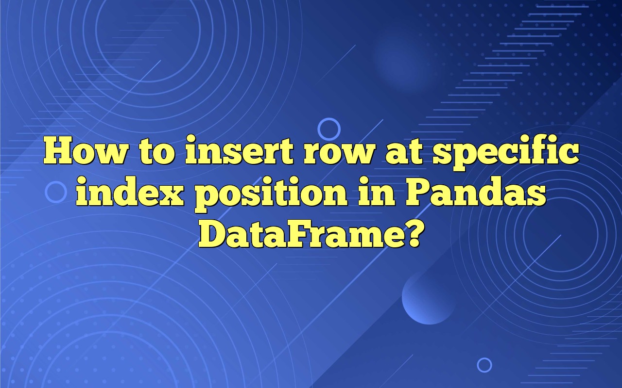 How To Insert Row At Specific Index Position In Pandas DataFrame?
