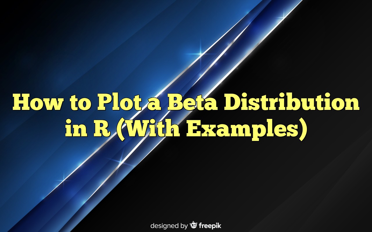 How To Plot A Beta Distribution In R (With Examples)