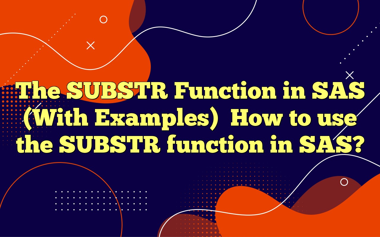 The SUBSTR Function In SAS (With Examples) How To Use The SUBSTR