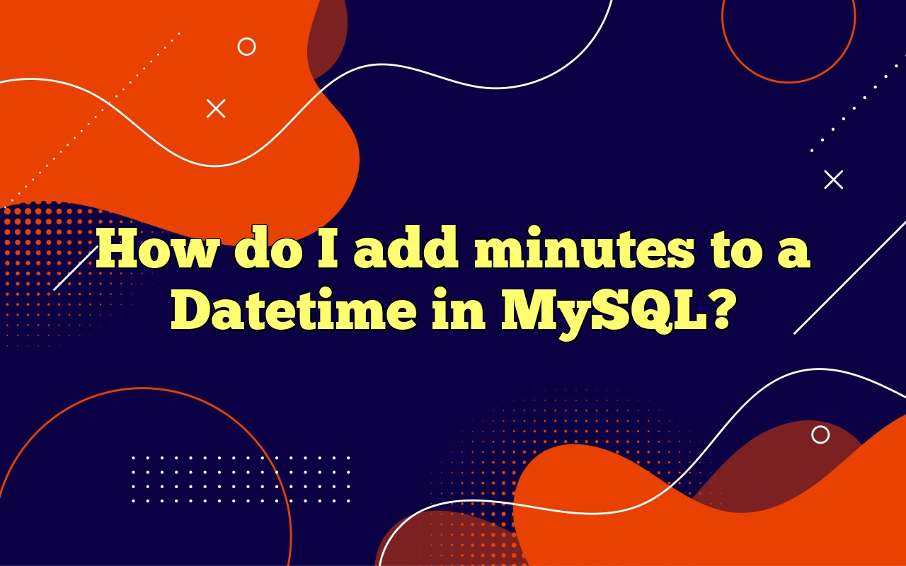 How Do I Add Minutes To A Datetime In MySQL?