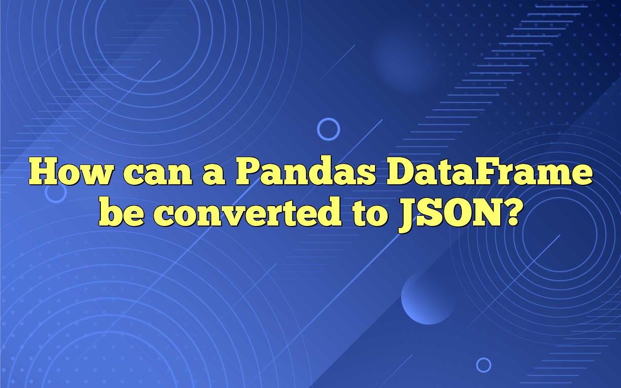 How Can A Pandas DataFrame Be Converted To JSON?
