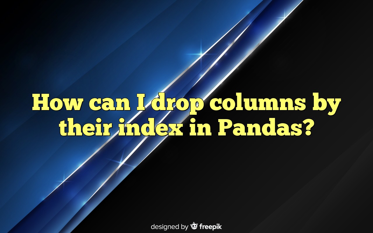 How Can I Drop Columns By Their Index In Pandas?