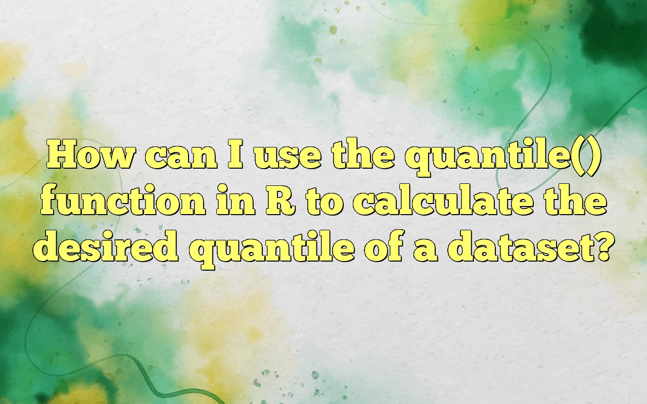 How Can I Use The Quantile() Function In R To Calculate The Desired
