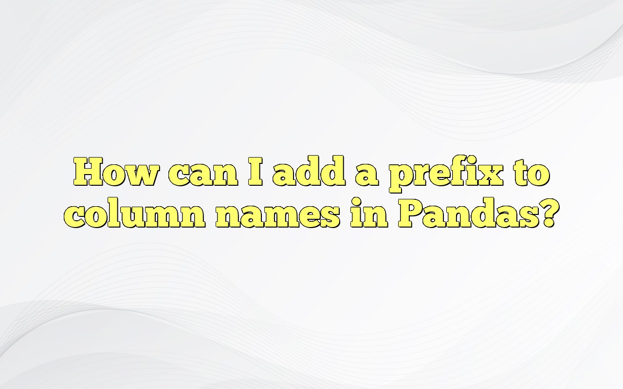 How Can I Add A Prefix To Column Names In Pandas?