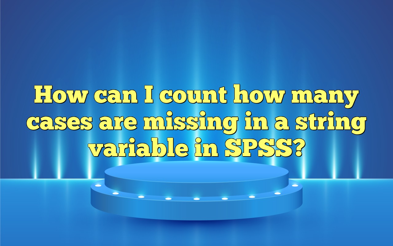 How Can I Count How Many Cases Are Missing In A String Variable In SPSS?