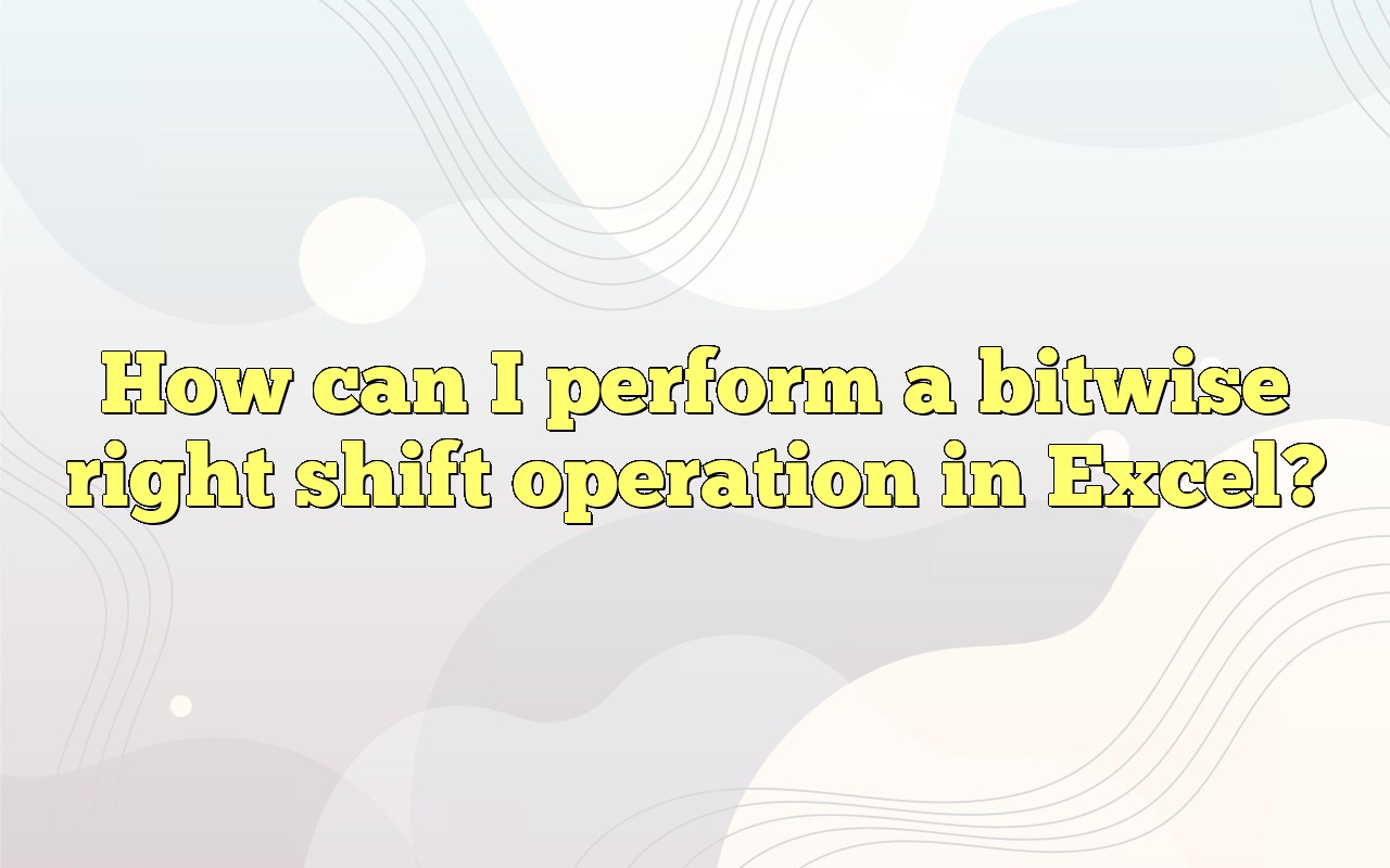 How Can I Perform A Bitwise Right Shift Operation In Excel?