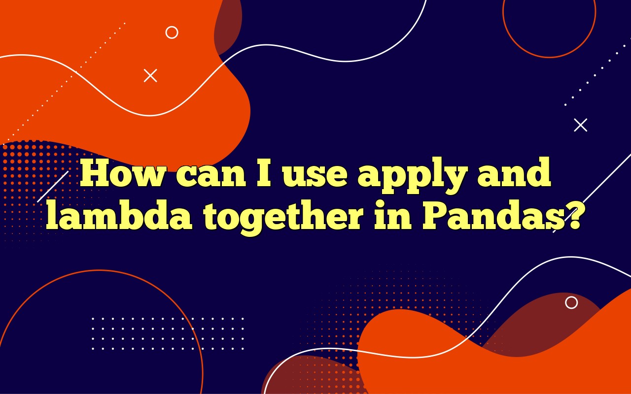 How Can I Use Apply And Lambda Together In Pandas?