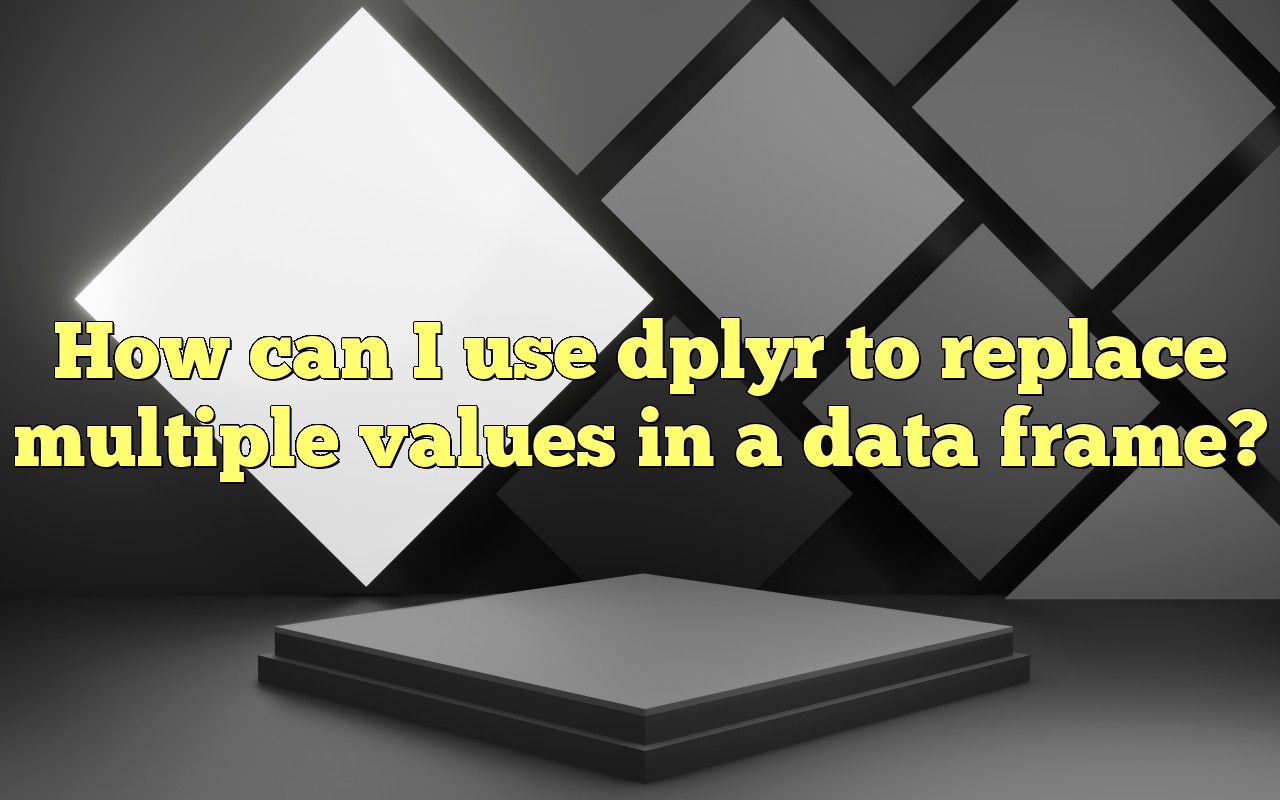 How Can I Use Dplyr To Replace Multiple Values In A Data Frame?