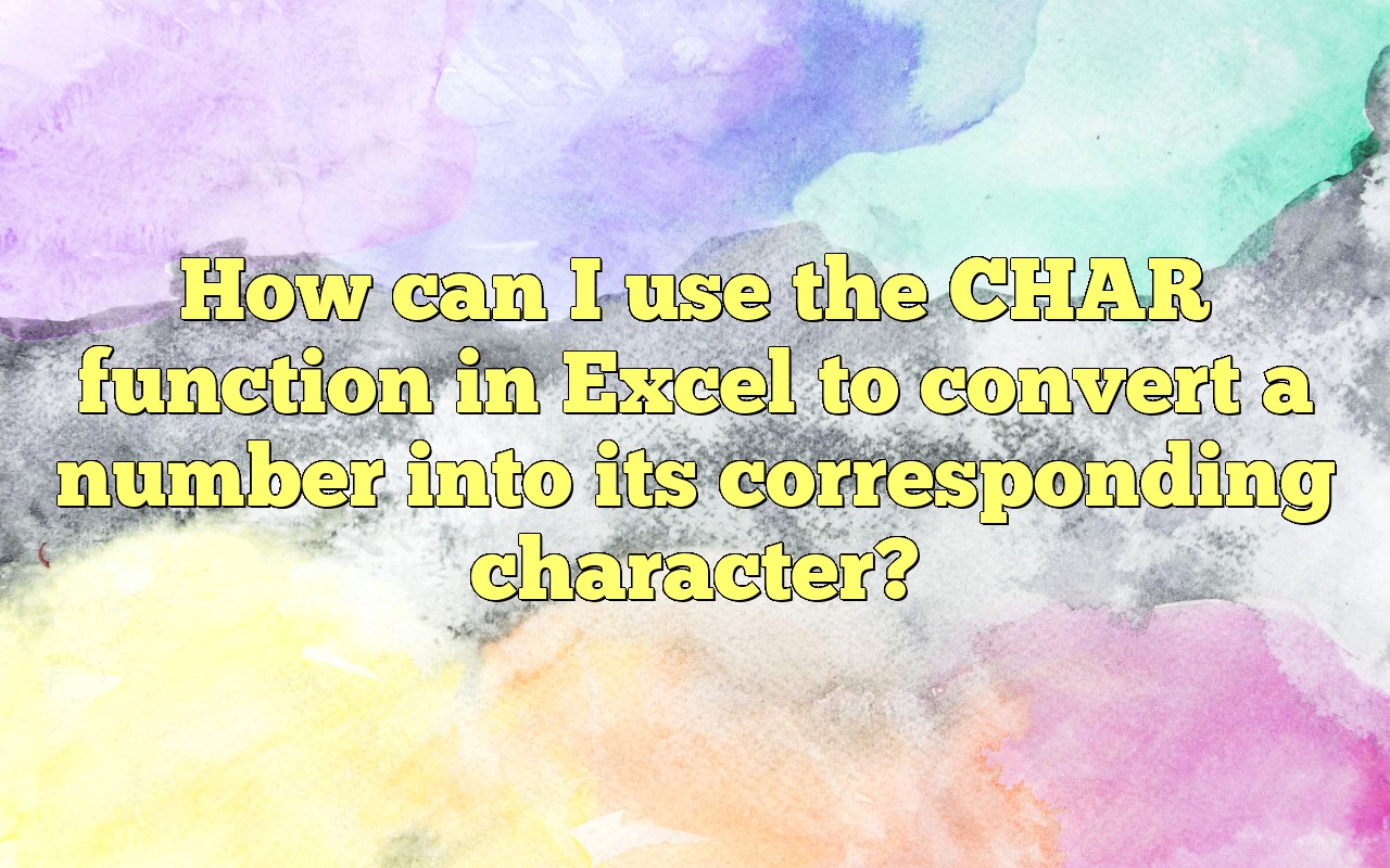 How Can I Use The CHAR Function In Excel To Convert A Number Into Its