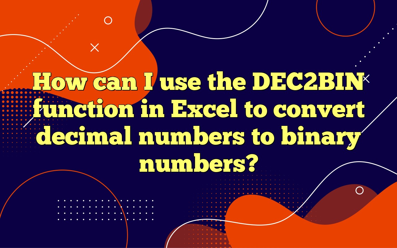 How Can I Use The DEC2BIN Function In Excel To Convert Decimal Numbers