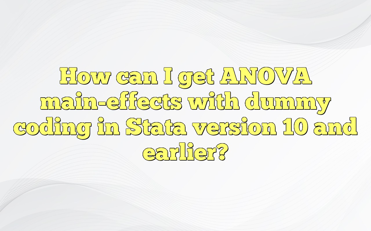 How Can I Get ANOVA Maineffects With Dummy Coding In Stata Version 10 And Earlier?