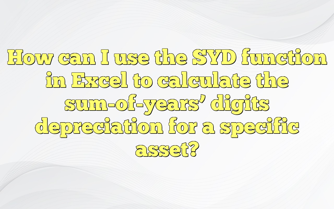 How Can I Use The SYD Function In Excel To Calculate The Sumofyears