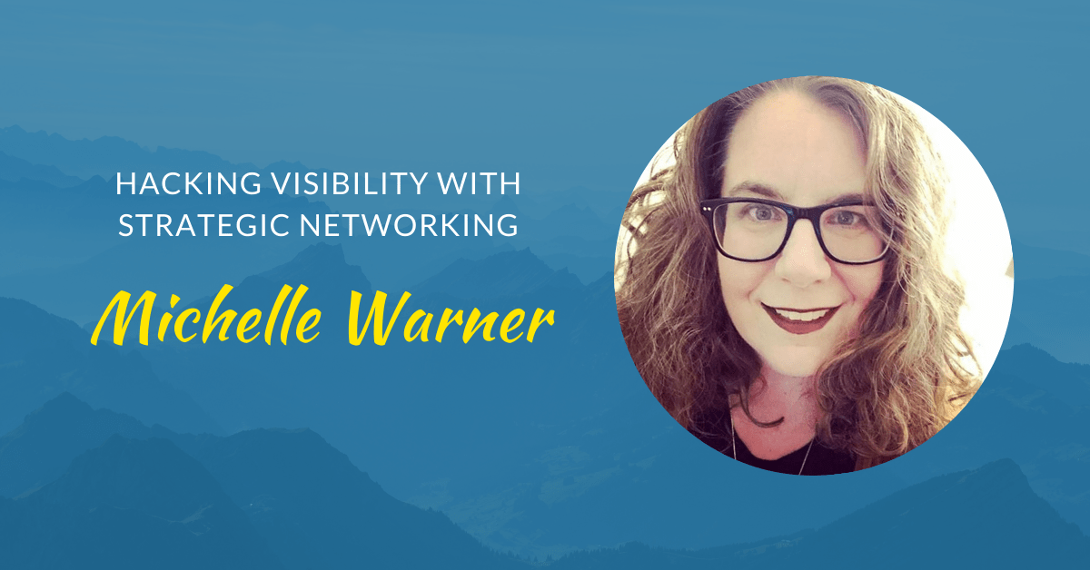 Hacking visibility with strategic networking with Michelle Warner