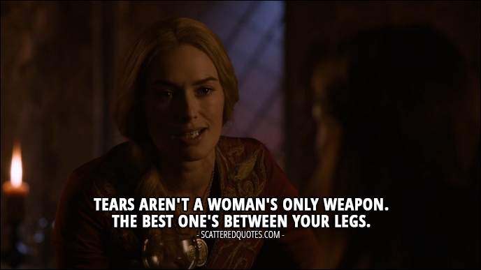 Tears aren't a woman's only weapon. Scattered Quotes