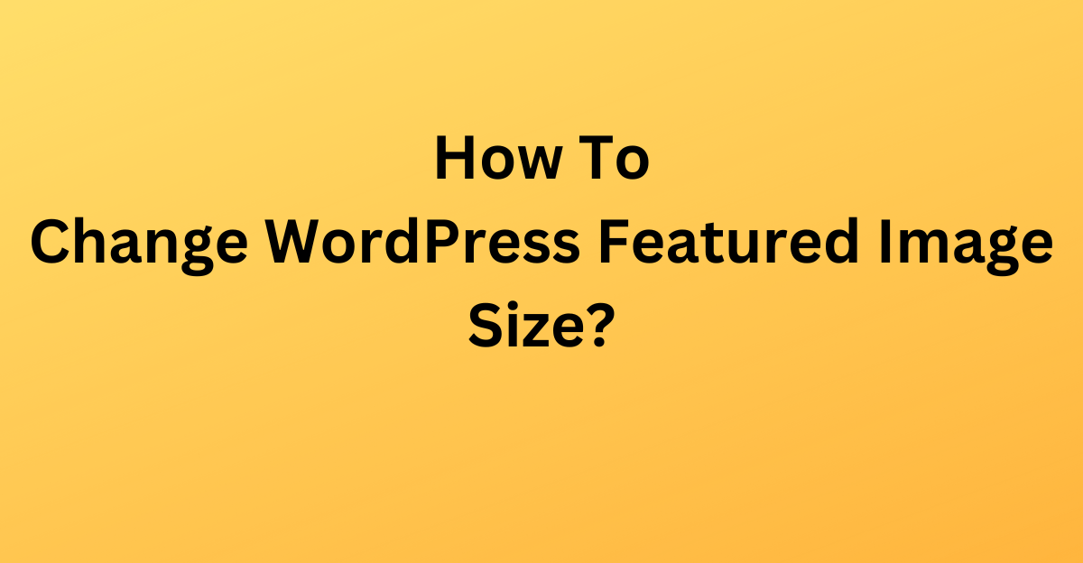 How to Change WordPress Featured Image Size?