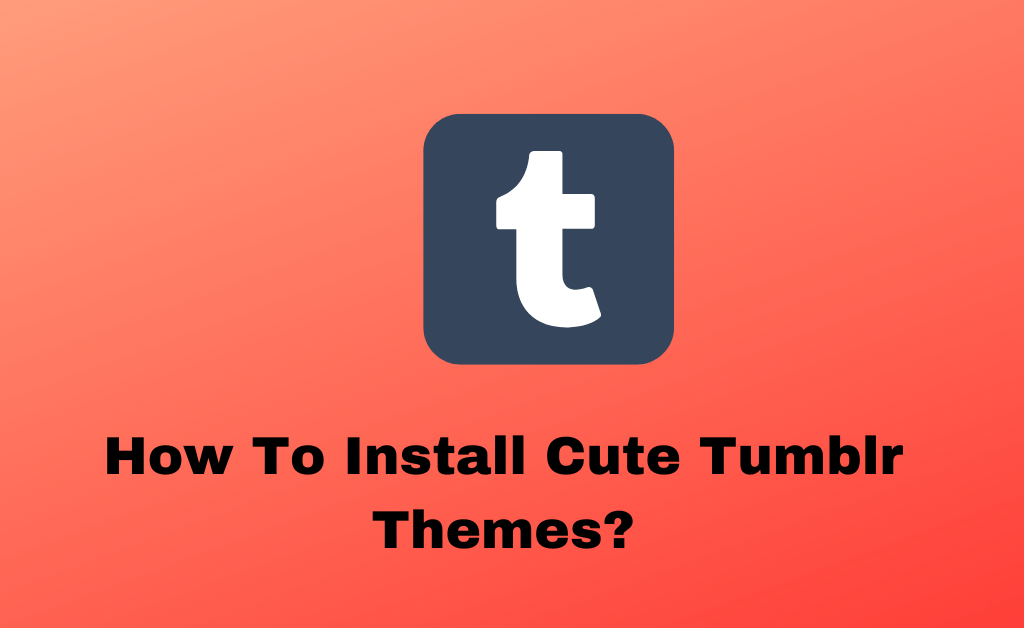 How To Install Cute Tumblr Themes?