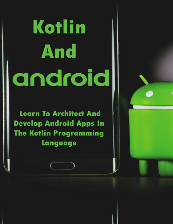 Kotlin And Android Learn To Architect And Develop Android Apps In The
