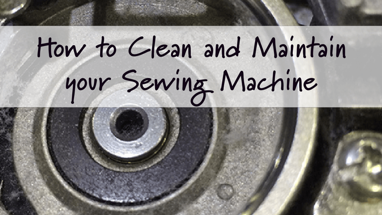 How to Clean and Maintain your Sewing Machine Basic Sewing Machine