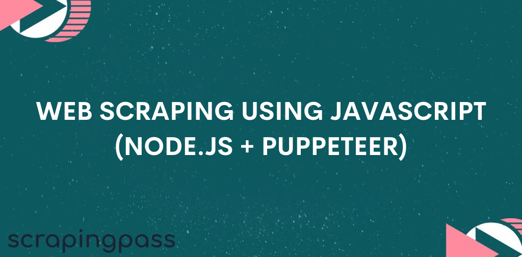  Scraping using javascript (Node.js + Puppeteer) ScrapingPass